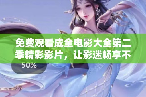 免费观看成全电影大全第二季精彩影片，让影迷畅享不止