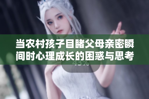 当农村孩子目睹父母亲密瞬间时心理成长的困惑与思考