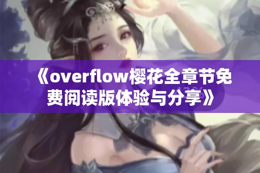 《overflow樱花全章节免费阅读版体验与分享》