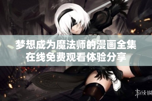 梦想成为魔法师的漫画全集在线免费观看体验分享