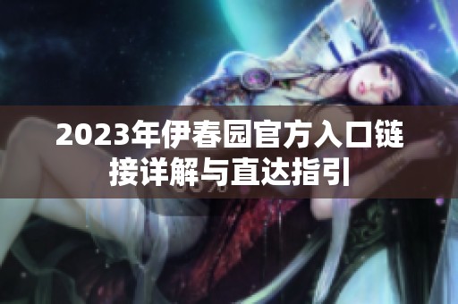 2023年伊春园官方入口链接详解与直达指引