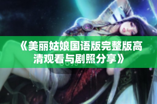 《美丽姑娘国语版完整版高清观看与剧照分享》