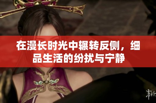 在漫长时光中辗转反侧，细品生活的纷扰与宁静