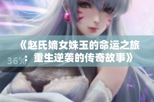 《赵氏嫡女姝玉的命运之旅：重生逆袭的传奇故事》