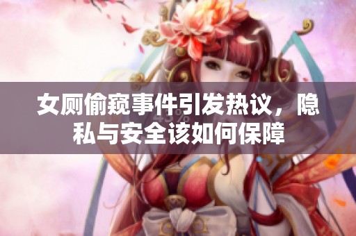 女厕偷窥事件引发热议，隐私与安全该如何保障