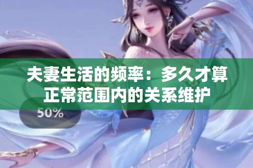 夫妻生活的频率：多久才算正常范围内的关系维护