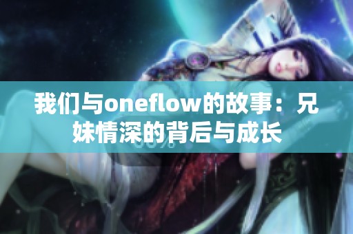 我们与oneflow的故事：兄妹情深的背后与成长