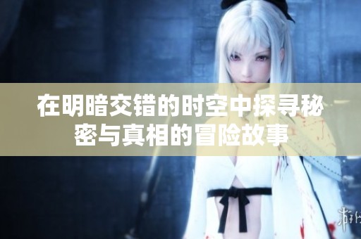 在明暗交错的时空中探寻秘密与真相的冒险故事