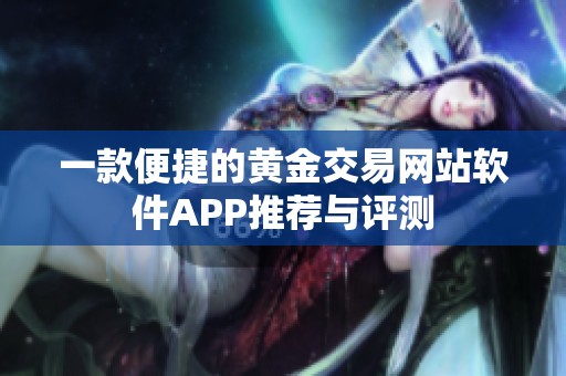 一款便捷的黄金交易网站软件APP推荐与评测