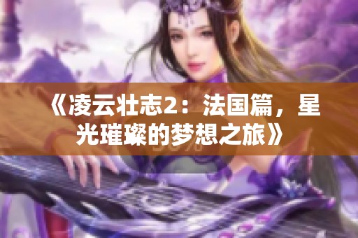 《凌云壮志2：法国篇，星光璀璨的梦想之旅》