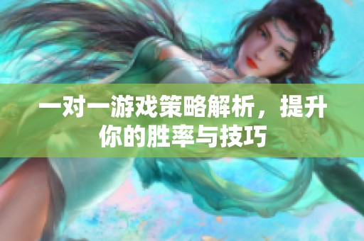 一对一游戏策略解析，提升你的胜率与技巧