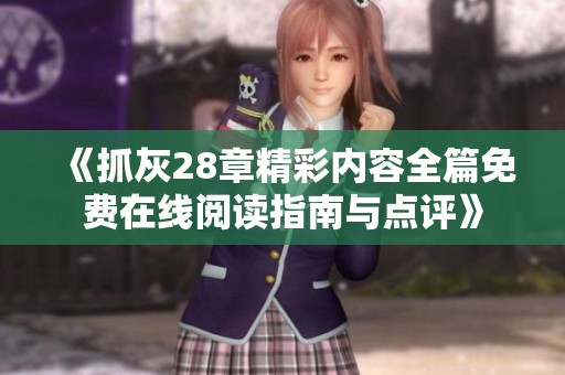 《抓灰28章精彩内容全篇免费在线阅读指南与点评》