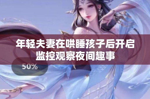 年轻夫妻在哄睡孩子后开启监控观察夜间趣事