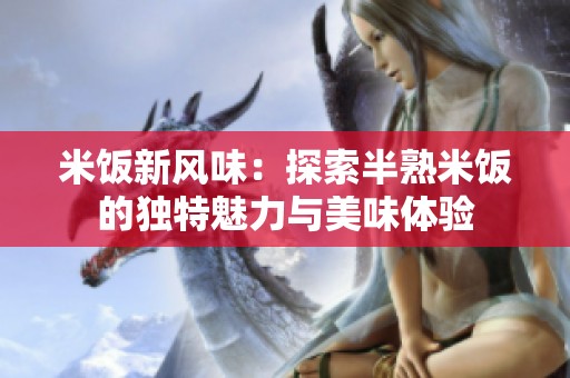 米饭新风味：探索半熟米饭的独特魅力与美味体验