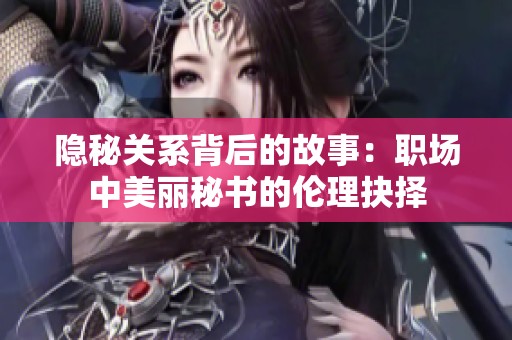 隐秘关系背后的故事：职场中美丽秘书的伦理抉择