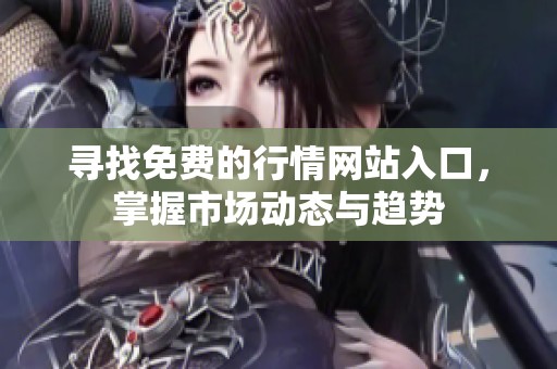 寻找免费的行情网站入口，掌握市场动态与趋势