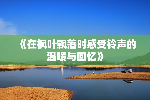 《在枫叶飘落时感受铃声的温暖与回忆》