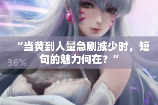“当黄到人量急剧减少时，短句的魅力何在？”