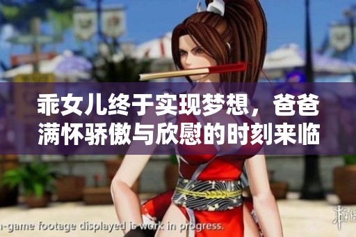 乖女儿终于实现梦想，爸爸满怀骄傲与欣慰的时刻来临