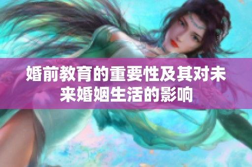 婚前教育的重要性及其对未来婚姻生活的影响