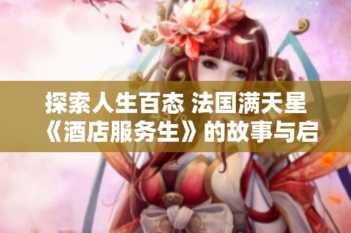 探索人生百态 法国满天星《酒店服务生》的故事与启示