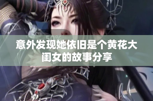 意外发现她依旧是个黄花大闺女的故事分享
