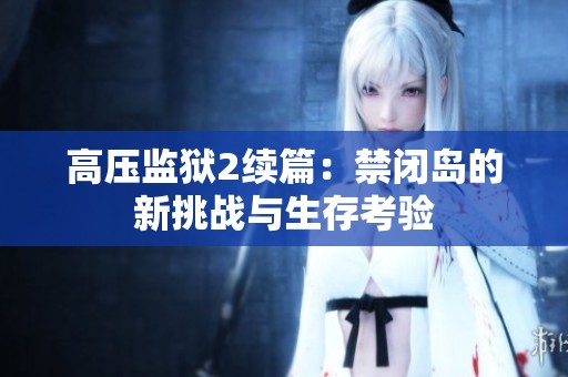 高压监狱2续篇：禁闭岛的新挑战与生存考验