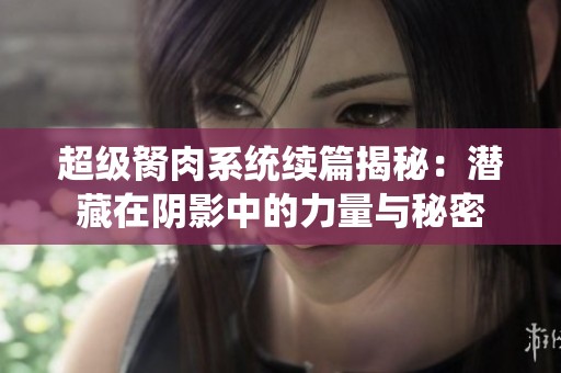 超级胬肉系统续篇揭秘：潜藏在阴影中的力量与秘密