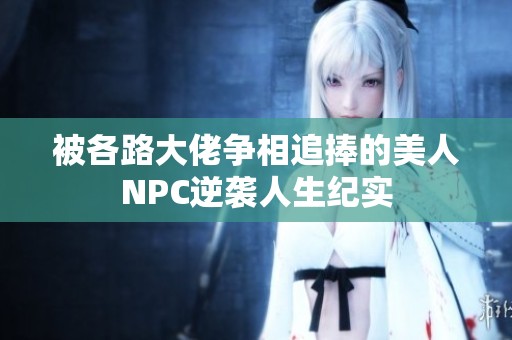 被各路大佬争相追捧的美人NPC逆袭人生纪实