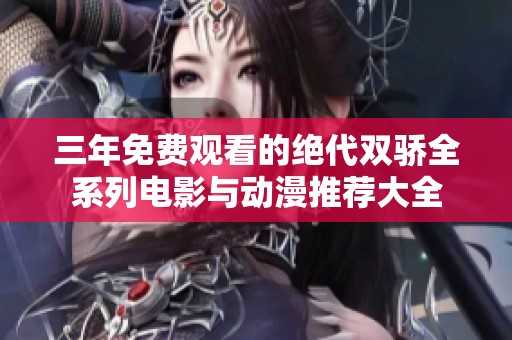 三年免费观看的绝代双骄全系列电影与动漫推荐大全