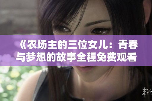 《农场主的三位女儿：青春与梦想的故事全程免费观看》