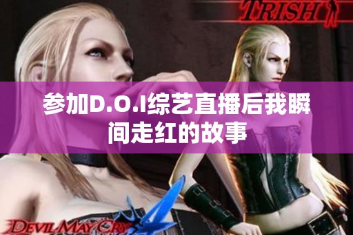 参加D.O.I综艺直播后我瞬间走红的故事