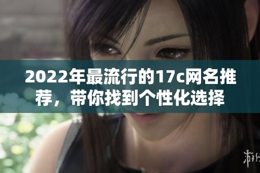 2022年最流行的17c网名推荐，带你找到个性化选择