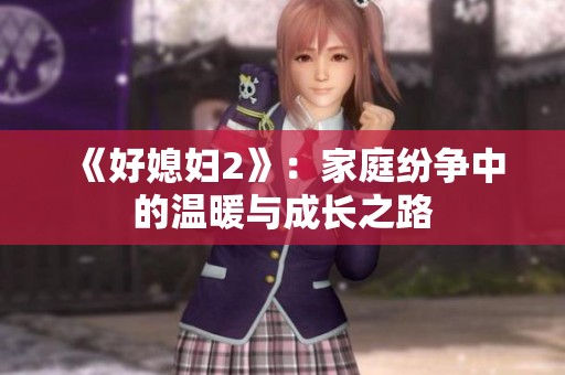 《好媳妇2》：家庭纷争中的温暖与成长之路