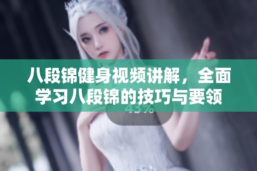 八段锦健身视频讲解，全面学习八段锦的技巧与要领