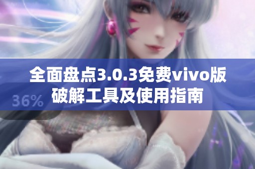 全面盘点3.0.3免费vivo版破解工具及使用指南 全面盘点3.0.3免费vivo版破解工具及使用指南