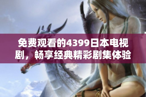免费观看的4399日本电视剧，畅享经典精彩剧集体验