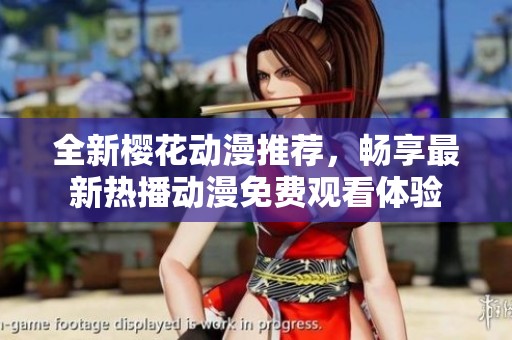 全新樱花动漫推荐，畅享最新热播动漫免费观看体验