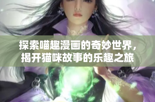 探索喵趣漫画的奇妙世界，揭开猫咪故事的乐趣之旅