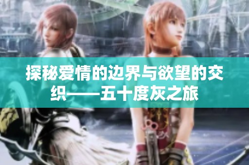 探秘爱情的边界与欲望的交织——五十度灰之旅