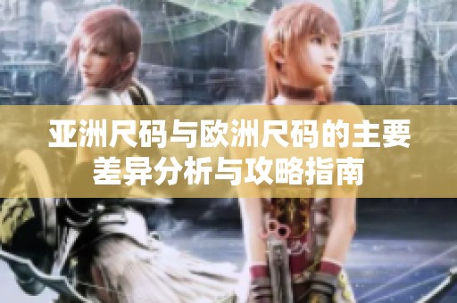 亚洲尺码与欧洲尺码的主要差异分析与攻略指南