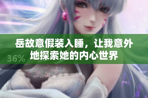 岳故意假装入睡，让我意外地探索她的内心世界