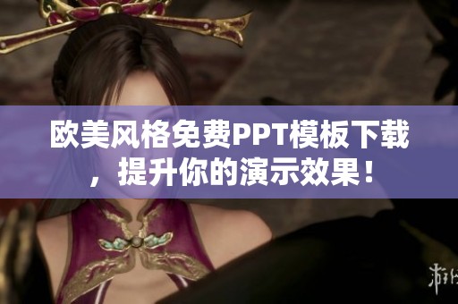 欧美风格免费PPT模板下载,提升你的演示效果! 欧美风格免费PPT模板下载,提升你的演示效果!
