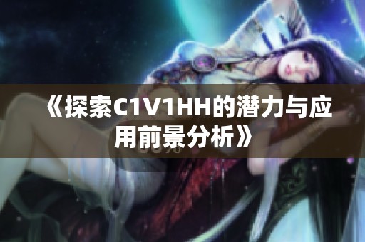 《探索C1V1HH的潜力与应用前景分析》