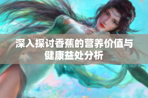 深入探讨香蕉的营养价值与健康益处分析