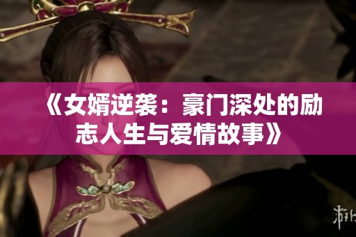 《女婿逆袭：豪门深处的励志人生与爱情故事》