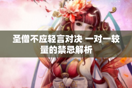圣僧不应轻言对决 一对一较量的禁忌解析