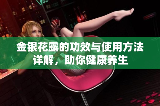 金银花露的功效与使用方法详解，助你健康养生