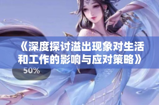 《深度探讨溢出现象对生活和工作的影响与应对策略》