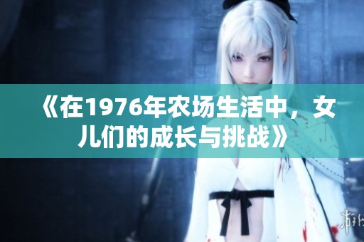 《在1976年农场生活中，女儿们的成长与挑战》